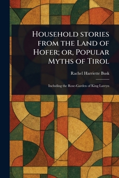 Paperback Household Stories From the Land of Hofer; or, Popular Myths of Tirol Book