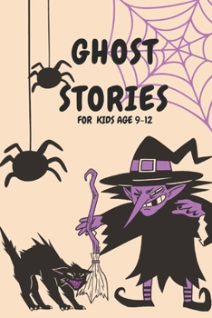 Paperback Ghost Stories for Kids Age 9-12: Short Scary and Spooky Horror Stories to Tell Around the Campfire, at Halloween, or Anytime It Gets Dark Book