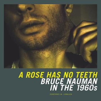 Hardcover A Rose Has No Teeth: Bruce Nauman in the 1960s Book