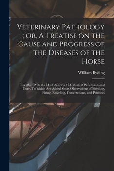 Paperback Veterinary Pathology; or, A Treatise on the Cause and Progress of the Diseases of the Horse: Together With the Most Approved Methods of Prevention and Book