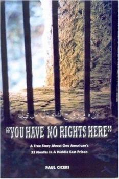 Paperback You Have No Rights Here: A True Story about One American's Thirty-Three Months in a Middle East Prison Book