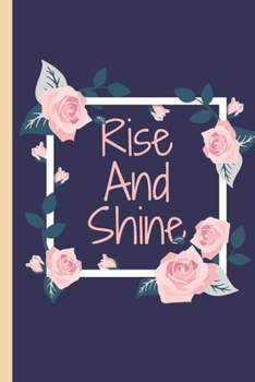 Paperback Rise And Shine - Notebook: signed Notebook/Journal Book to Write in, (6" x 9"), 100 Pages, (Gift For Friends, ... & Kids ) - Inspirational & Moti Book