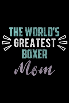 The Worlds Greatest Boxer Mom: The Worlds Greatest Boxer Mom  Journal/Notebook Blank Lined Ruled 6x9 100 Pages