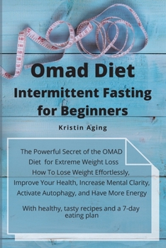 Omad Diet Intermittent Fasting for Beginners: The Powerful Secret of the Omad Diet for Extreme Weight Loss How to Lose Weight Effortlessly, Improve ... Have More Energy with Healthy, Tasty Recipes