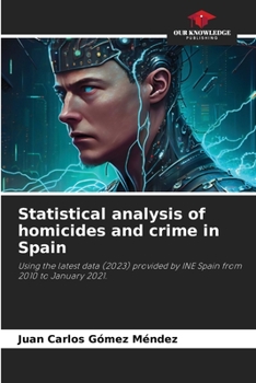 Analisi statistica degli omicidi e della criminalità in Spagna: Utilizzando gli ultimi dati (2023) forniti dall'INE Spagna dal 2010 al gennaio 2021.