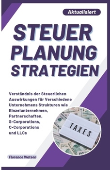 Paperback Steuer Planung Strategien: Verständnis der Steuerlichen Auswirkungen für Verschiedene Unternehmens Strukturen wie Einzelunternehmen, Partnerschaf [German] Book