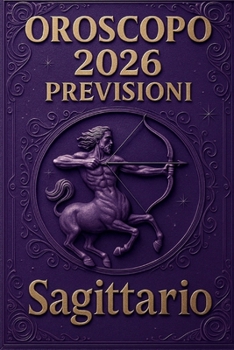 OROSCOPO PREVISIONI ASTROLOGICHE 2026: Cosa dice l'oroscopo per il segno del Sagittario : Previsioni dettagliate, compatibilità e guida per la crescita personale nel 2026 (Italian Edition)