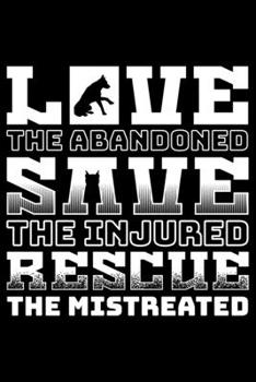 Love The Abandoned Save The Injured Rescue The Mistreated: Lined A5 Notebook for Rescue Journal