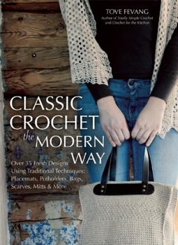Paperback Classic Crochet the Modern Way: Over 35 Fresh Designs Using Traditional Techniques: Placemats, Potholders, Bags, Scarves, Mitts and More Book