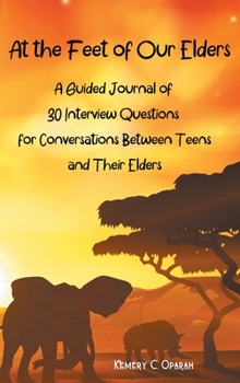 Hardcover At the Feet of Our Elders: A Guided Journal of 30 Interview Questions for Conversations Between Teens and Their Elders Book