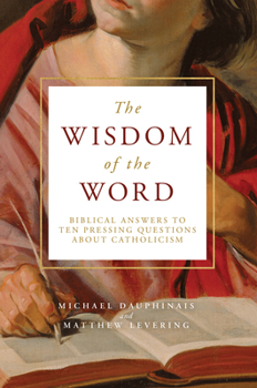 Hardcover The Wisdom of the Word: Biblical Answers to Ten Pressing Questions about Catholicism Book
