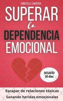 Superar la dependencia emocional, las claves para salir y abandonar las relaciones tóxicas: Libérese de la dependencia emocional: Refuerce su amor pro