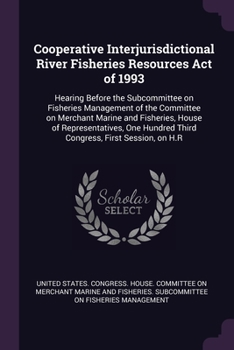 Cooperative Interjurisdictional River Fisheries Resources Act of 1993: Hearing Before the Subcommittee on Fisheries Management of the Committee on Mer