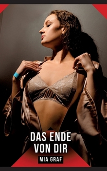 Das Ende von dir: Erotische Geschichten mit explizitem Sex für Erwachsene (German Edition)
