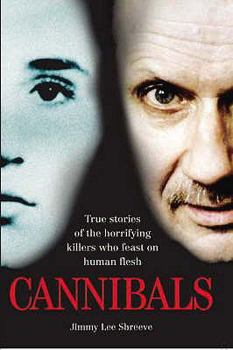 Hardcover Cannibals: True Stories of the Horrifying Killers Who Feast on Human Flesh. Jimmy Lee Shreeve Book