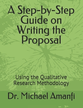 Paperback A Step-by-Step Guide on Writing the Proposal: Using the Qualitative Research Methodology Book