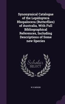 Hardcover Synonymical Catalogue of the Lepidoptera Rhopalocera (Butterflies) of Australia, With Full Bibliographical References, Including Descriptions of Some Book