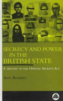 Hardcover Secrecy and Power in the British State: A History of the Official Secrets ACT Book