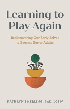 Hardcover Learning to Play Again: Rediscovering Our Early Selves to Become Better Adults Book