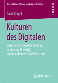 Paperback Kulturen Des Digitalen: Postmoderne Medienbildung, Subversive Diversität Und Neoliberale Subjektivierung [German] Book