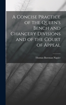 A Concise Practice of the Queen's Bench and Chancery Divisions and of the Court of Appeal