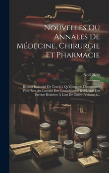 Nouvelles Ou Annales De Médecine, Chirurgie Et Pharmacie: Recueil Raisonné De Tout Ce Qu'il Importe D'apprendre Pour Être Au Courant Des Connoissances ... L'art De Guérir, Volume 6...
