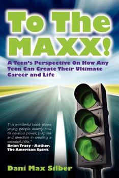 Paperback To The MAXX!: A Teen's Perspective On How Any Teen Can Create Their Ultimate Career and Life Book