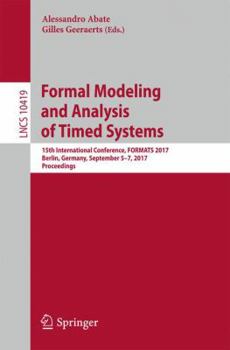Paperback Formal Modeling and Analysis of Timed Systems: 15th International Conference, Formats 2017, Berlin, Germany, September 5-7, 2017, Proceedings Book