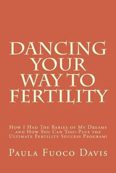 Paperback Dancing Your Way to Fertility: How I Had The Babies of My Dreams and How You Can Too--Plus The Ultimate Fertility Success Program! Book