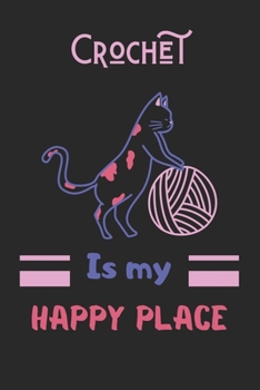 Crochet is my Happy place: Crocheting Journal ,crocheting gift for women, chrocheting gifts funny-120 Pages(6"x9") Matte Cover Finish