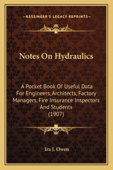 Paperback Notes On Hydraulics: A Pocket Book Of Useful Data For Engineers, Architects, Factory Managers, Fire Insurance Inspectors And Students (1907 Book