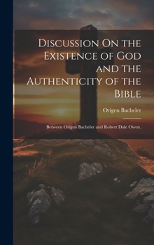 Hardcover Discussion On the Existence of God and the Authenticity of the Bible: Between Origen Bacheler and Robert Dale Owen. Book