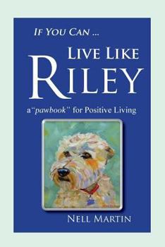 Paperback If You Can ... Live Like Riley: a "pawbook" for Positive Living Book