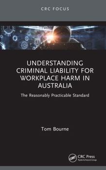 Hardcover Understanding Criminal Liability for Workplace Harm in Australia: The Reasonably Practicable Standard Book