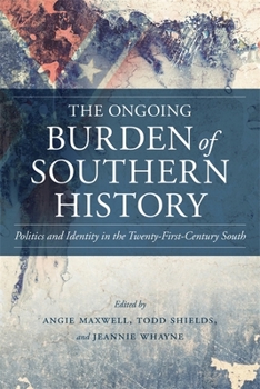 The Ongoing Burden of Southern History: Politics and Identity in the Twenty-First-Century South - Book  of the Making the Modern South