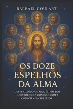 Os Doze Espelhos da Alma: Desvendando os Arquétipos dos Apóstolos e a Conexão com a Consciência Superior (Portuguese Edition)