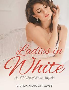 Paperback Ladies In White: Hot Girls Sexy White Lingerie Book