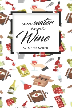 Paperback Wine Tracker: Save Water Drink Wine Favorite Wine Tracker Alcoholic Content Wine Pairing Guide Log Book