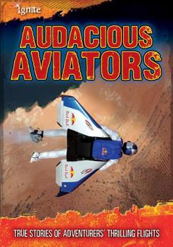 Audacious Aviators: True Stories of Adventurers' Thrilling Flights
