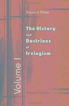 The history and doctrines of Irvingism Or of the so-called Catholic and Apostolic Church Volume 1