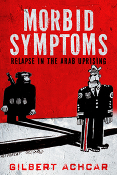 Paperback Morbid Symptoms: Relapse in the Arab Uprising Book