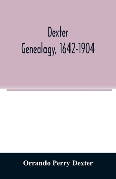 Paperback Dexter genealogy, 1642-1904; being a history of the descendants of Richard Dexter of Malden, Massachusetts, from the notes of John Haven Dexter and or Book