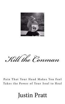 Kill the Conman: Pain That Your Head Makes You Feel Takes the Power of Your Soul to Heal