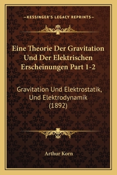 Paperback Eine Theorie Der Gravitation Und Der Elektrischen Erscheinungen Part 1-2: Gravitation Und Elektrostatik, Und Elektrodynamik (1892) [German] Book