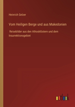 Paperback Vom Heiligen Berge und aus Makedonien: Reisebilder aus den Athosklöstern und dem Insurrektionsgebiet [German] Book