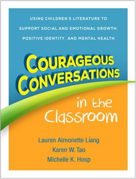 Hardcover Courageous Conversations in the Classroom: Using Children's Literature to Support Social and Emotional Growth, Positive Identity, and Mental Health Book