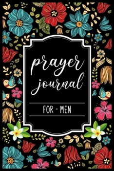 Paperback Prayer Journal For Men: My Prayer Journal Guide to Prayer, Praise and Thanks - My prayer journal A 3 month guide Book