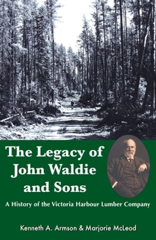 Paperback The Legacy of John Waldie and Sons: A History of the Victoria Harbour Lumber Company Book