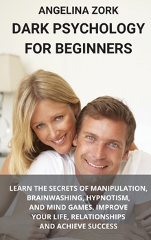 Emotional Intelligence and Dark Psychology Part 1: Learn the Secrets of Manipulation, Brainwashing, Hypnotism, and Mind Games. Improve Your Life, ... Brainwashing, Hypnotism, and Mind Gam