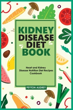 Paperback Kidney Disease Diet Book: Heart and Kidney Disease Nutrition Diet Recipes Cookbook Book